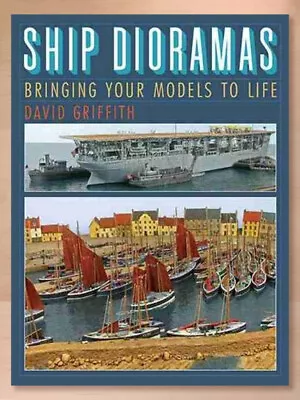 Ship Dioramas : Bringing Your Models To Life By David Griffith (2013 Hardcover) • $32.86