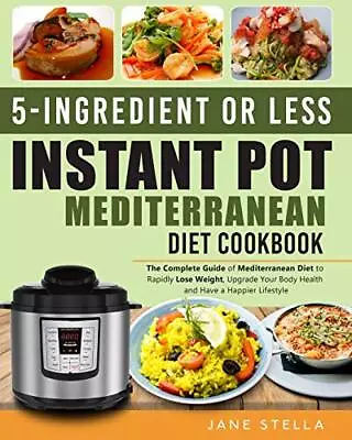 5-Ingredient Or Less Instant Pot Mediterranean Diet Cookbook: The Complete G... • $8.19