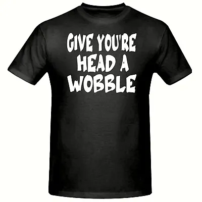 Give You're Head A Wobble  Funny T Shirt Men's T Shirt Unisex T Shirt • £11.50