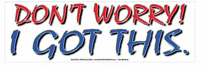 Don't Worry I Got This 10  X 3  Automotive Color Bumper Sticker • $3.99