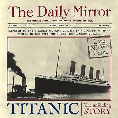 Titanic: The Unfolding Story As Told By The Daily Mirror Richard Havers & Carol • £2.99