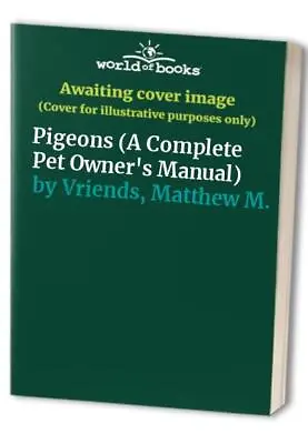 Pigeons (A Complete Pet Owner's Manual) By Vriends Matthew M. Paperback Book • £9.94