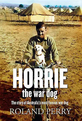 $14.99 • Buy Horrie The War Dog: The Story Of Australia's Most Famous Dog By Roland Perry...
