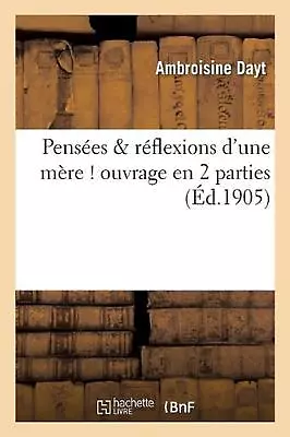 Penses & Rflexions D'Une Mre ! Ouvrage En 2 Parties By Ambroisine Dayt (French)  • $26.22