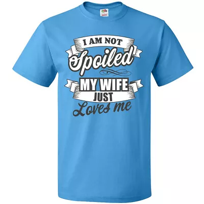 Inktastic I Am Not Spoiled My Wife Just Loves Me With Banners T-Shirt Valentines • $14.99