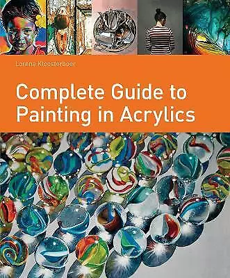 Complete Guide To Painting In Acrylics - [Lorena Kloosterboer Softback 2014] • £59.99