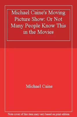 Michael Caine's Moving Picture Show: Or Not Many People Know Th .9780860515531 • £2.51