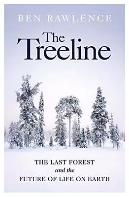 The Treeline: The Last Forest And The Future Of Life On Earth By Rawlence Ben • £7.99