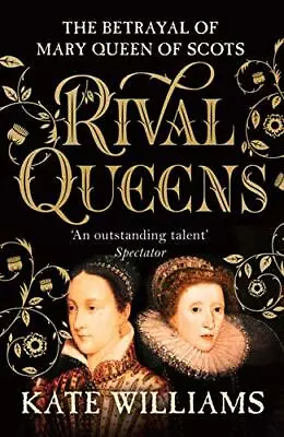 Rival Queens: The Betrayal Of Mary Queen Of Scots By Williams Kate Book The • £7.49