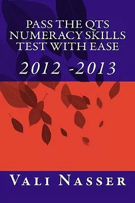 Pass The QTS Numeracy Skills Test With Ease: 2012 - 2013 By Vali Nasser • £2.39