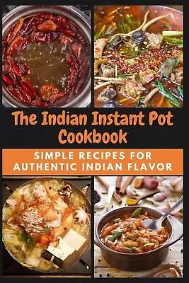 The Indian Instant Pot Cookbook: Simple Recipes For Authentic Indian Flavor By E • $13.01