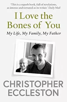I Love The Bones Of You: My Father And The Making Of ... By Eccleston Christoph • $9.71