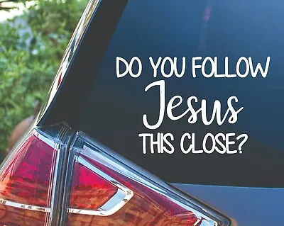 Do You Follow Jesus This Close? Funny Humor Car Truck Van Vinyl Decal Sticker • $5