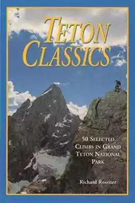 Teton Classics 2nd: 50 Selected Climbs - Paperback By Rossiter Richard - Good • $6.21