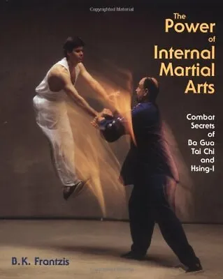 The Power Of Internal Martial Arts: Combat Secrets Of Ba Gua Tai Chi And Hsing • £11.01