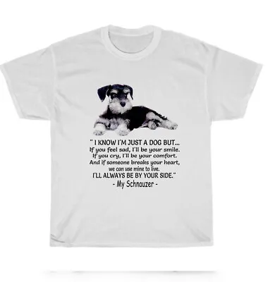 Miniature Schnauzer I Know I'm Just A Dog But I'll Always Be By Your Side Tshirt • $17.99