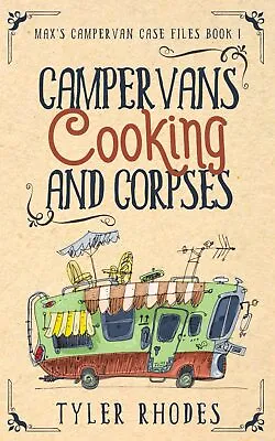 Campervans Cooking And Corpses A Humorous Vanlife Cozy Murder Mystery Max's C... • £10.81