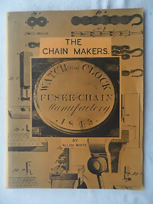 1967 THE CHAIN MAKERS History Of Watch Fussee Chain Industry. Allen White. P/B • $24.90