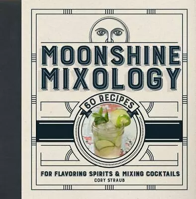 Moonshine Mixology: 60 Recipes For Flavoring Spirits & Making Cocktails - A Coc • $7.99