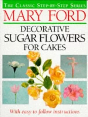 Decorative Sugar Flowers For Cakes (The Classic Step-b... By Ford Mary Hardback • $8.67