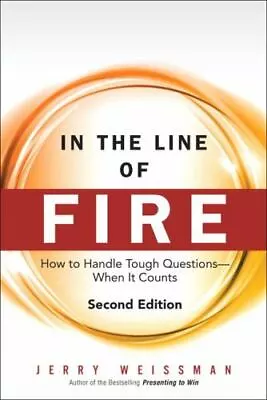 In The Line Of Fire: How To Handle Tough Questions When It Counts  Weissman Je • $10.10