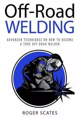 Off-Road Welding: Advanced Techniques On How To Become A True Off-Road Welder... • $18.92