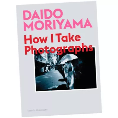 Daido Moriyama : How I Take Photographs - Daido Moriyama (2019 Paperback) • £14.49