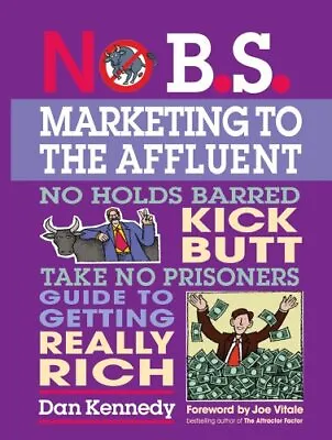 No B.S. Marketing To The Affluent: The No Holds Barred Kick But • £10.11