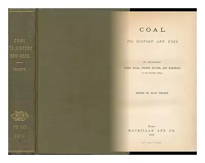 THORPE THOMAS EDWARD SIR (1845-1925) Coal; Its History And Uses 1878 First Edi • $195.17
