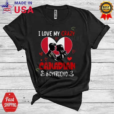 I Love My Crazy Canadian Boyfriend Funny Canada Proud Couple Valentine T-Shirt • $17.95