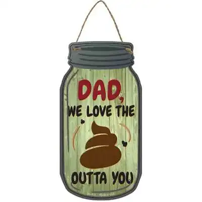 Dad We Love The S*** Outta You Novelty Metal Mason Jar Sign 4  X 8  • $10.25
