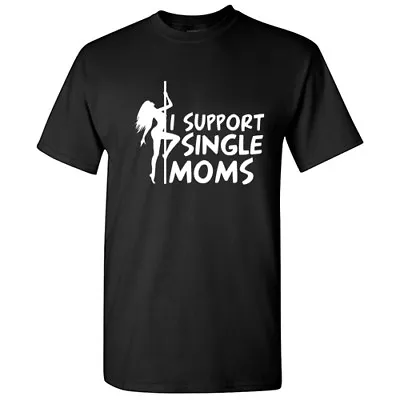 Support Single Moms Sarcastic Cool Graphic Gift Idea Adult Humor Funny T Shirt • $13.19