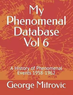 My Phenomenal Database Vol 6: A History Of Phenomenal Events 1958-1962 By George • $25.82