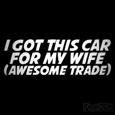 I Got This Car For My Wife Awesome Trade Funny Car Sticker Decal Window Bumper • $3.22