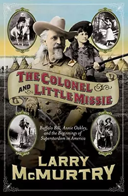 The Colonel And Little Missie: Buffalo Bill Annie Oakley And The Beginnings Of • £5.30