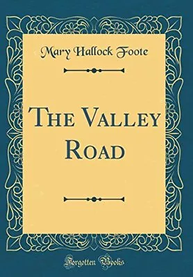 The Valley Road (Classic Reprint) By Foote Mary Hallock Hardback Book The Fast • $8.43