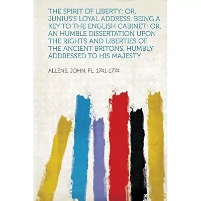 The Spirit Of Liberty; Or Junius's Loyal Address - Paperback NEW 1741-1774 All • £19.11