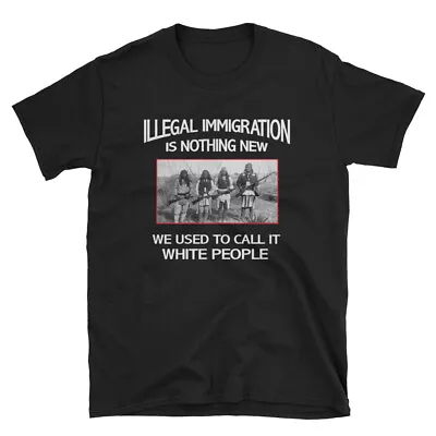 Illegal Immigration T-shirt. Native American Indian Shirt.  • $20.99