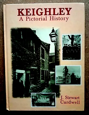 Keighley: A Pictorial History BY J. Stewart Cardwell 1997 Hb LOCAL HISTORY • £9.99