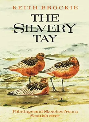 The Silvery Tay: Paintings And Sketches From A Scottish River Brockie Keith U • £3.40