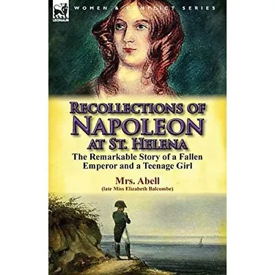 Recollections Of Napoleon At St. Helena: The Remarkable - Paperback NEW Balcombe • £13.30