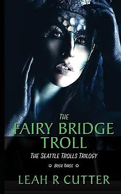 The Fairy Bridge Troll: The Seattle Trolls Trilogy: Book Three By Leah R Cutt... • £9.40