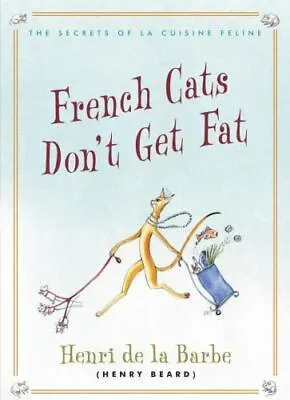 French Cats Don't Get Fat: The Secrets Of La Cuisine Feline - Hardcover - GOOD • $5.40