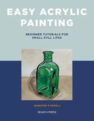 Easy Acrylic Painting: Beginner Tutorials For Small Still Lifes By Funnell Jenn • £11.20