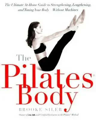 The Pilates Body: The Ultimate At-Home Guide To Strengthening Lengthenin - GOOD • $3.93