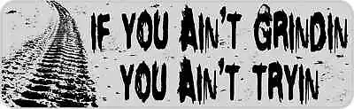 10x3 If You Ain't Grindin Mudding Bumper Sticker Vinyl Car Decal Stickers Decals • $7.99