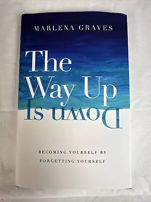 The Way Up Is Down: Becoming Yourself By Forgetting Yourself By Marlena Graves • $14