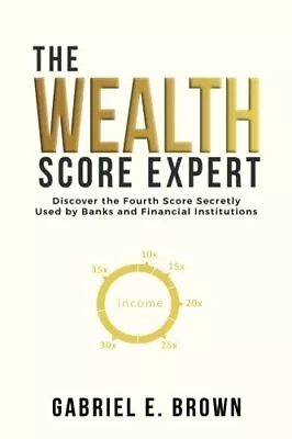 THE WEALTH SCORE EXPERT: DISCOVER THE FOURTH SCORE By Gabriel E Brown BRAND NEW • $22.95