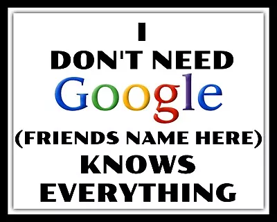 Personalised I Don't Need Google (friends Name) Knows Everything Metal Tin Sign  • £7.99