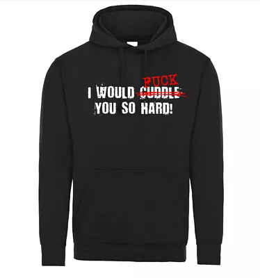 I Would Cuddle F You So Hard Funny Adult Humor Graphic Hoodie Sweater • $39.95